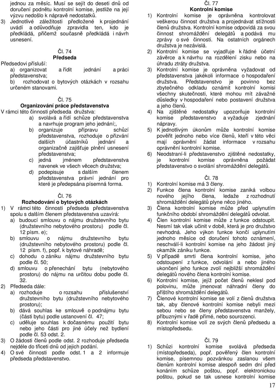 74 Předseda Předsedovi přísluší: a) organizovat a řídit jednání a práci představenstva; b) rozhodovat o bytových otázkách v rozsahu určeném stanovami. Čl.