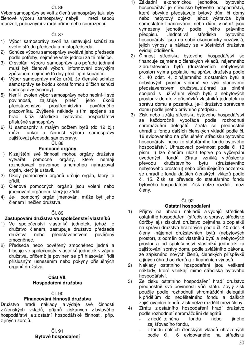 3) O svolání výboru samosprávy a o pořadu jednání musí být členové výboru informováni obvyklým způsobem nejméně tři dny před jejím konáním.