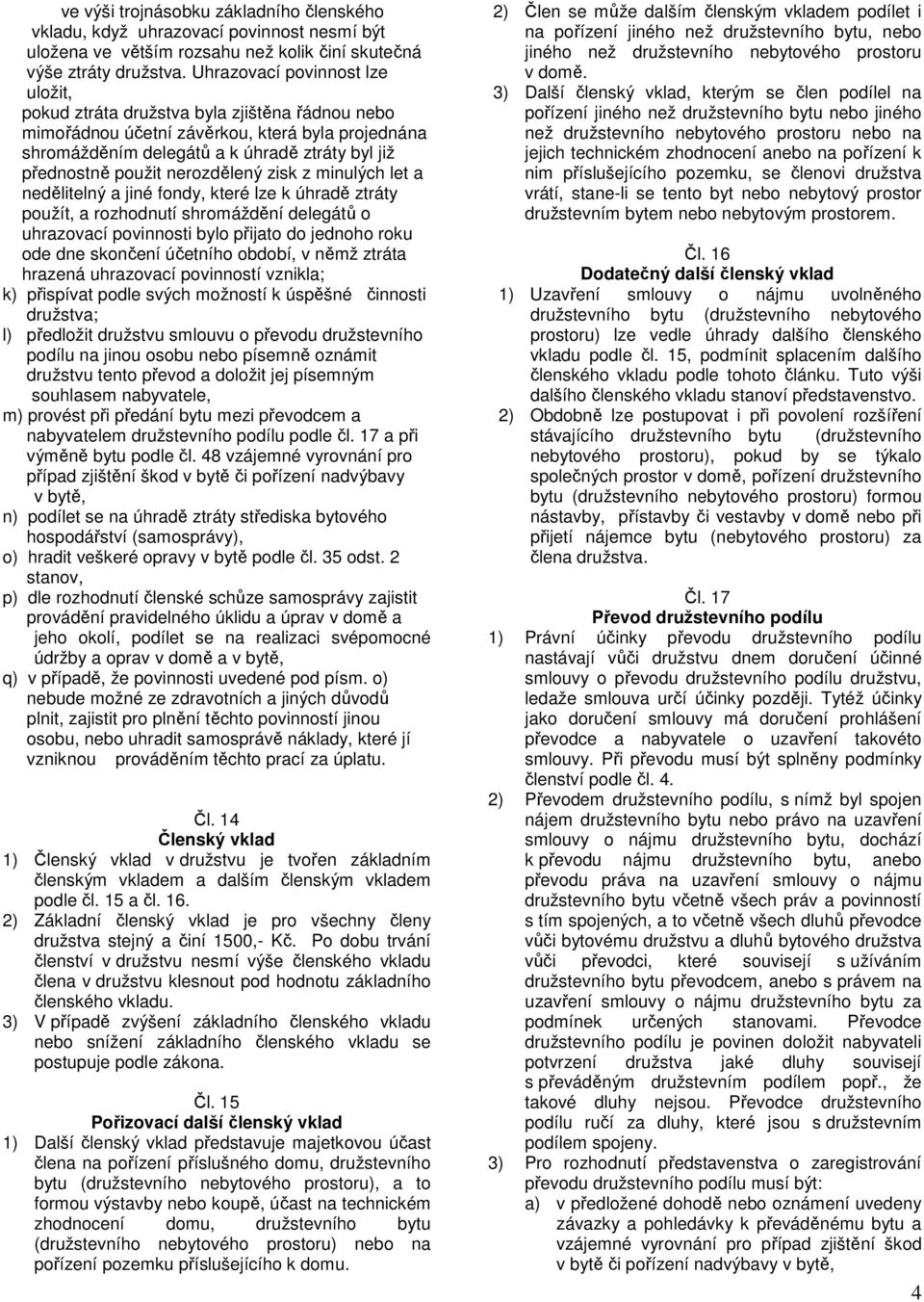 nerozdělený zisk z minulých let a nedělitelný a jiné fondy, které lze k úhradě ztráty použít, a rozhodnutí shromáždění delegátů o uhrazovací povinnosti bylo přijato do jednoho roku ode dne skončení