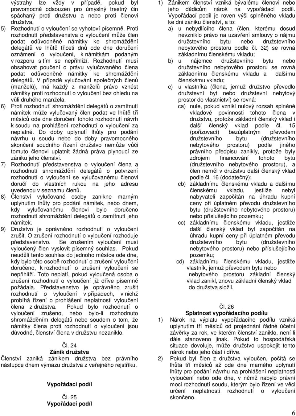 se nepřihlíží. Rozhodnutí musí obsahovat poučení o právu vylučovaného člena podat odůvodněné námitky ke shromáždění delegátů.