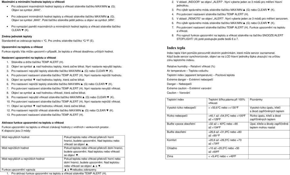 Pro vymazání paměti maximálních a minimálních hodnot teploty a vlhkosti stiskněte tlačítko CLEAR/ (K). Změna jednotek teploty Standardně se zobrazuje teplota v C.