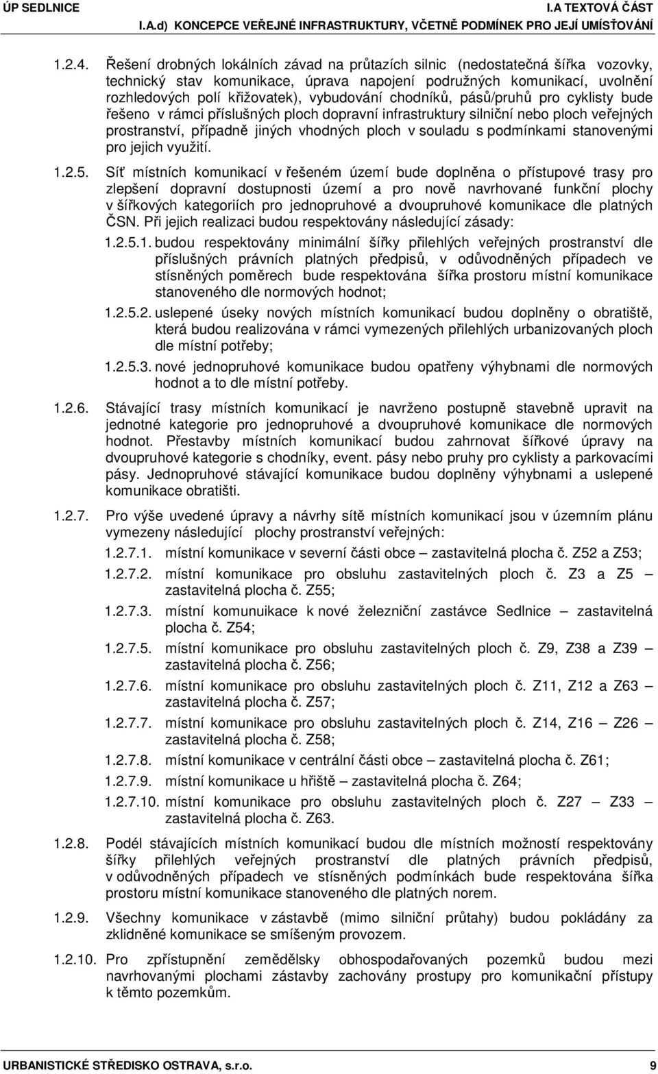 chodníků, pásů/pruhů pro cyklisty bude řešeno v rámci příslušných ploch dopravní infrastruktury silniční nebo ploch veřejných prostranství, případně jiných vhodných ploch v souladu s podmínkami