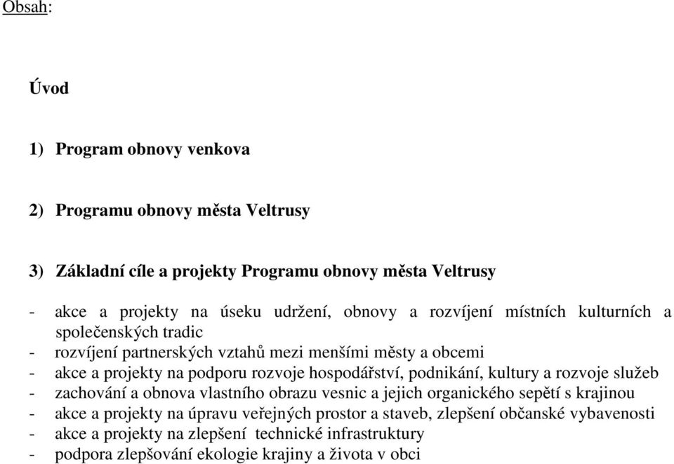 rozvoje hospodářství, podnikání, kultury a rozvoje služeb - zachování a obnova vlastního obrazu vesnic a jejich organického sepětí s krajinou - akce a projekty na