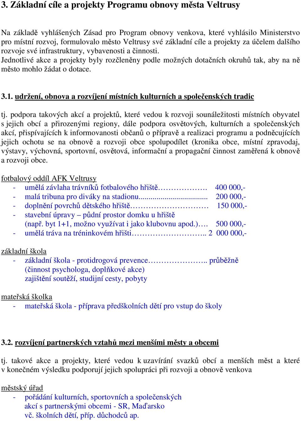 Jednotlivé akce a projekty byly rozčleněny podle možných dotačních okruhů tak, aby na ně město mohlo žádat o dotace. 3.1. udržení, obnova a rozvíjení místních kulturních a společenských tradic tj.