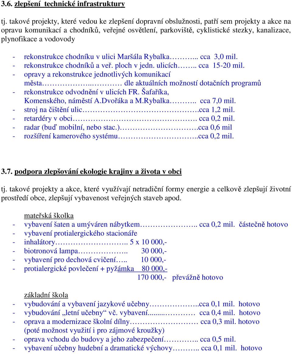 vodovody - rekonstrukce chodníku v ulici Maršála Rybalka... cca 3,0 mil. - rekonstrukce chodníků a veř. ploch v jedn. ulicích.. cca 15-20 mil. - opravy a rekonstrukce jednotlivých komunikací města.