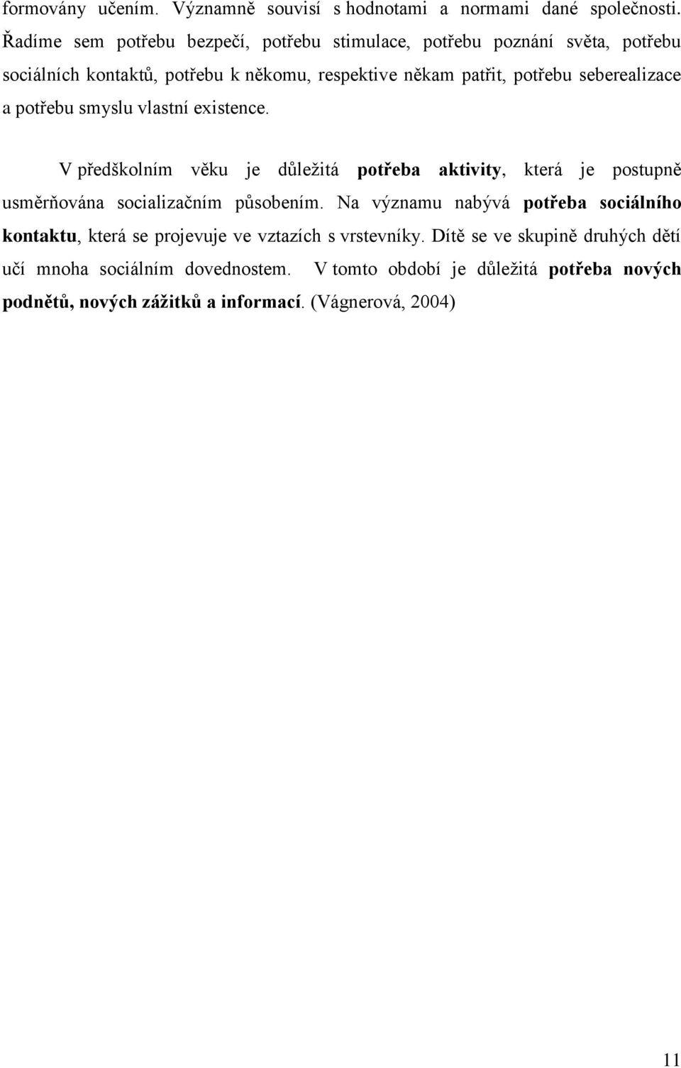 seberealizace a potřebu smyslu vlastní existence. V předškolním věku je důleţitá potřeba aktivity, která je postupně usměrňována socializačním působením.