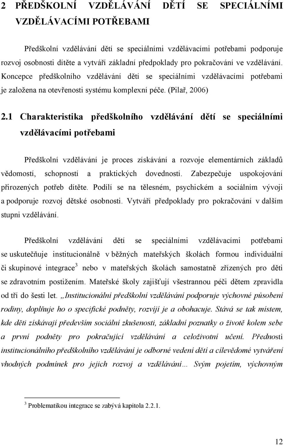 1 Charakteristika předškolního vzdělávání dětí se speciálními vzdělávacími potřebami Předškolní vzdělávání je proces získávání a rozvoje elementárních základů vědomostí, schopností a praktických