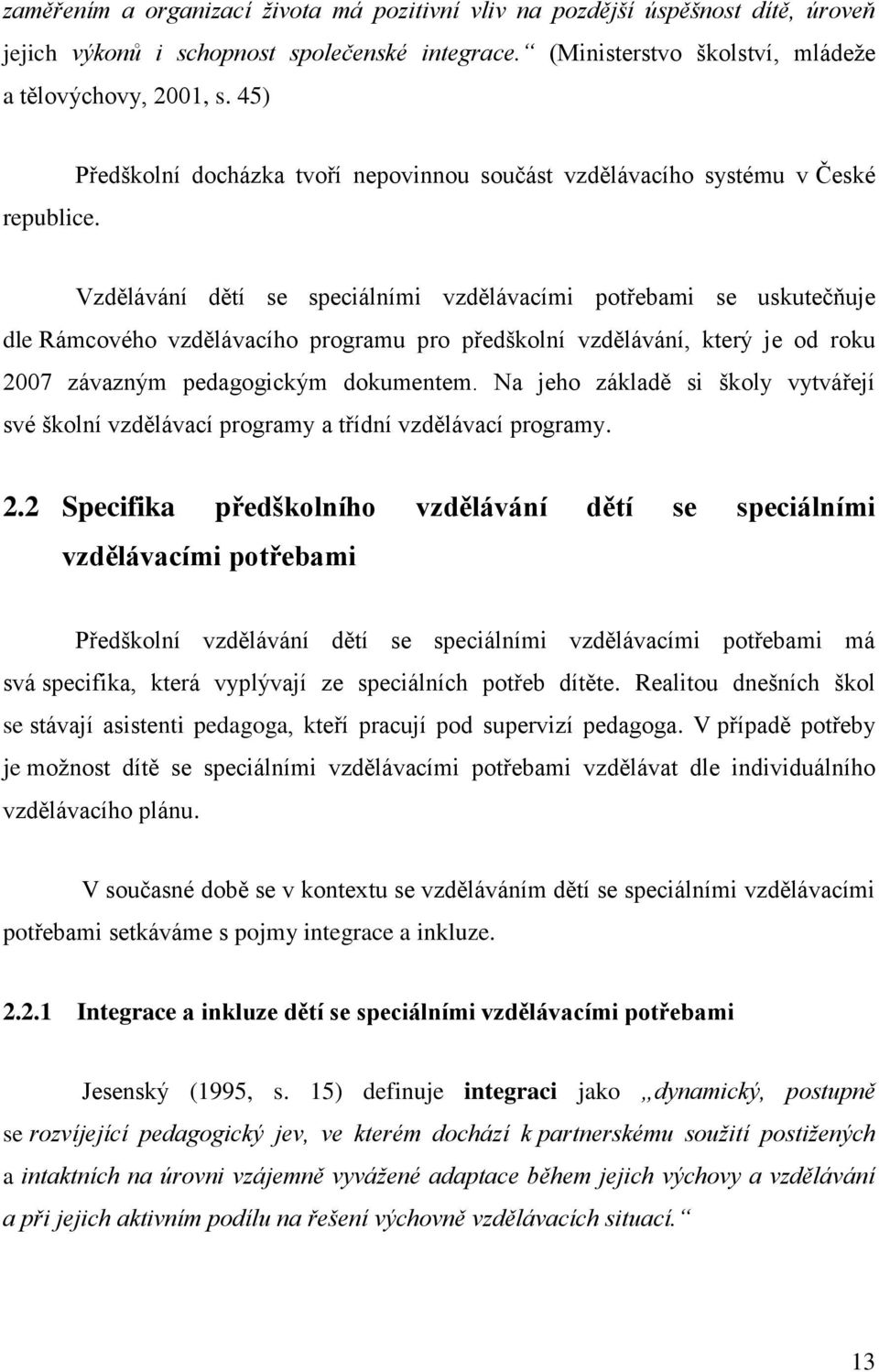 Předškolní docházka tvoří nepovinnou součást vzdělávacího systému v České Vzdělávání dětí se speciálními vzdělávacími potřebami se uskutečňuje dle Rámcového vzdělávacího programu pro předškolní