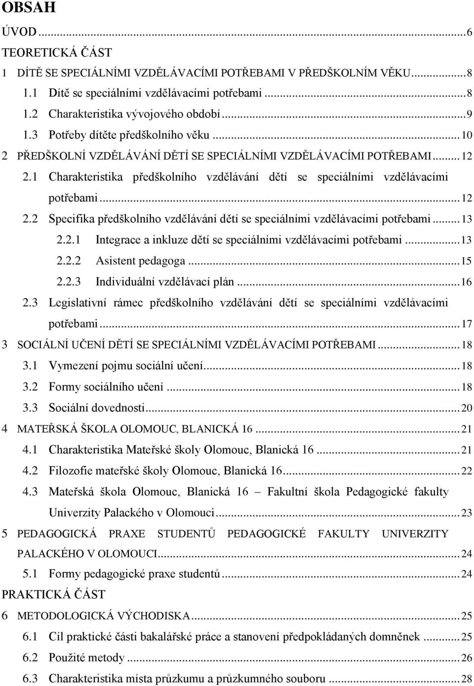 1 Charakteristika předškolního vzdělávání dětí se speciálními vzdělávacími potřebami... 12 2.2 Specifika předškolního vzdělávání dětí se speciálními vzdělávacími potřebami... 13 2.2.1 Integrace a inkluze dětí se speciálními vzdělávacími potřebami.