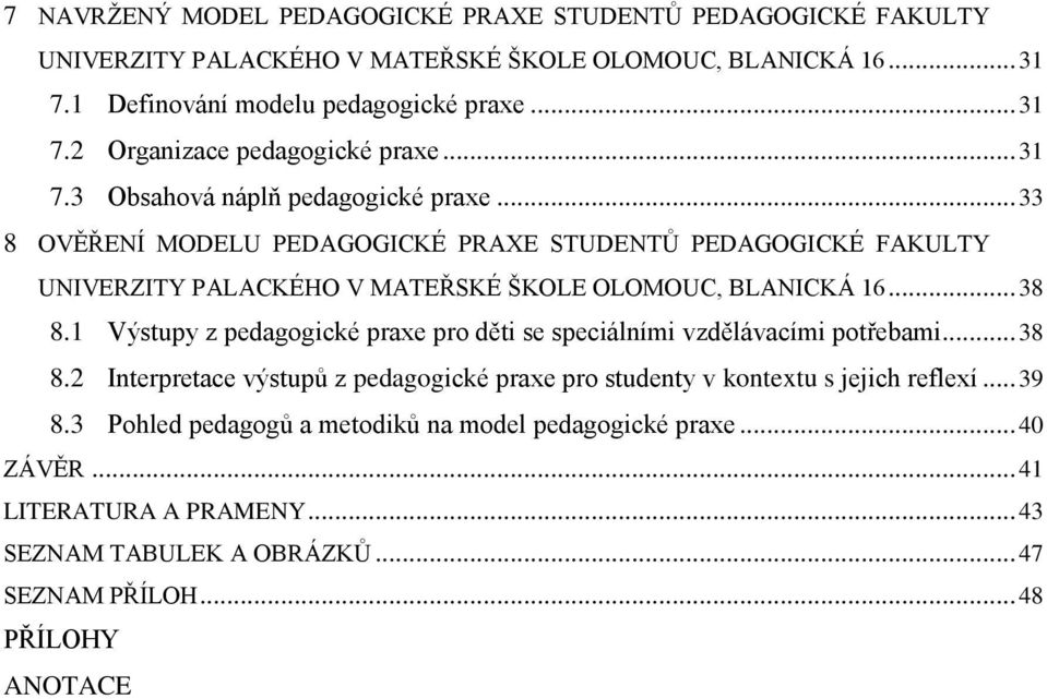 1 Výstupy z pedagogické praxe pro děti se speciálními vzdělávacími potřebami... 38 8.2 Interpretace výstupů z pedagogické praxe pro studenty v kontextu s jejich reflexí... 39 8.