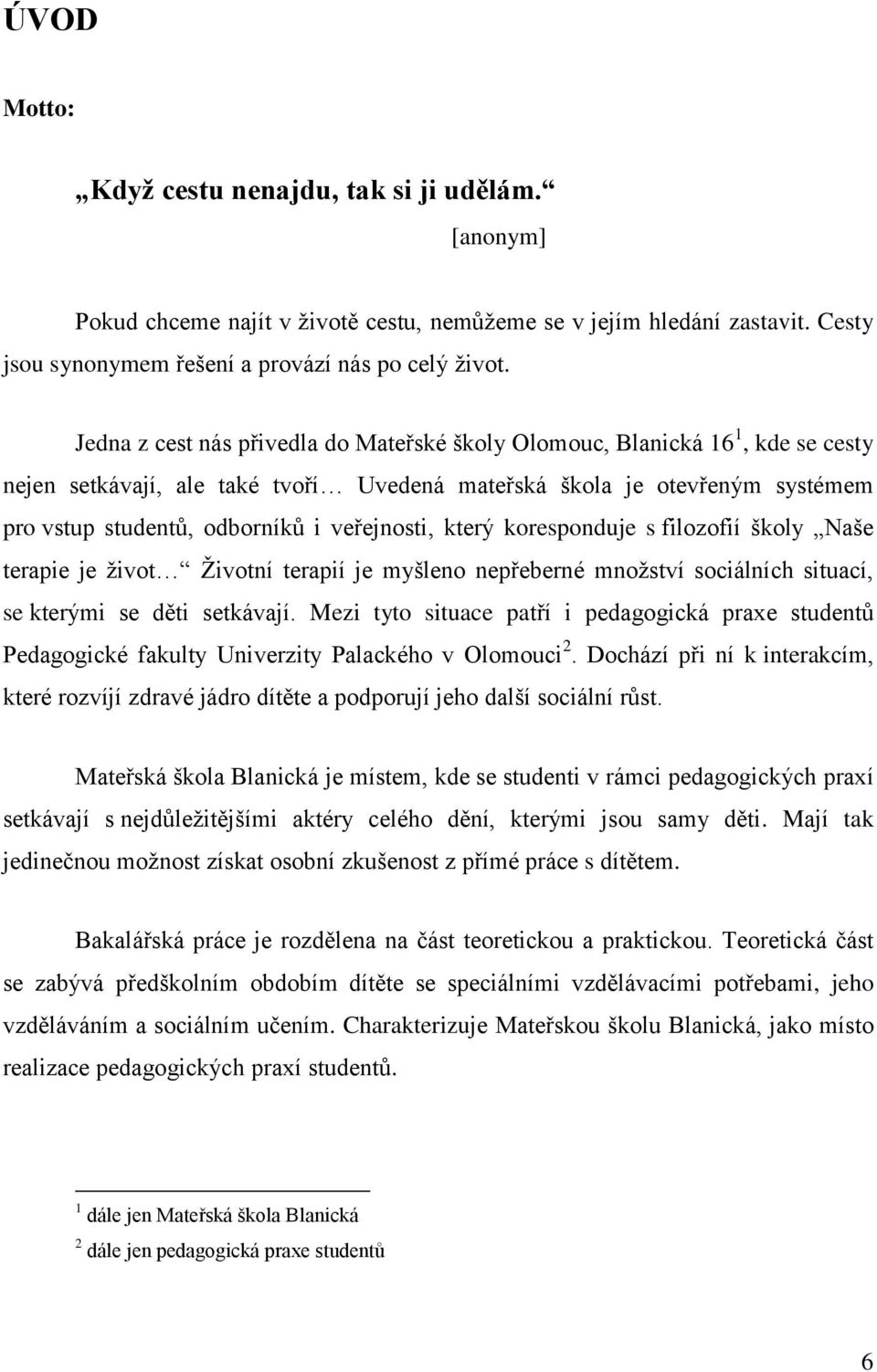 veřejnosti, který koresponduje s filozofií školy Naše terapie je ţivot Ţivotní terapií je myšleno nepřeberné mnoţství sociálních situací, se kterými se děti setkávají.