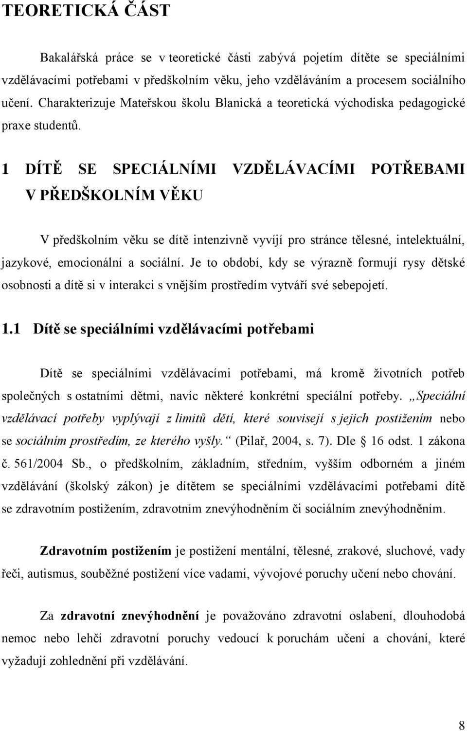 1 DÍTĚ SE SPECIÁLNÍMI VZDĚLÁVACÍMI POTŘEBAMI V PŘEDŠKOLNÍM VĚKU V předškolním věku se dítě intenzivně vyvíjí pro stránce tělesné, intelektuální, jazykové, emocionální a sociální.