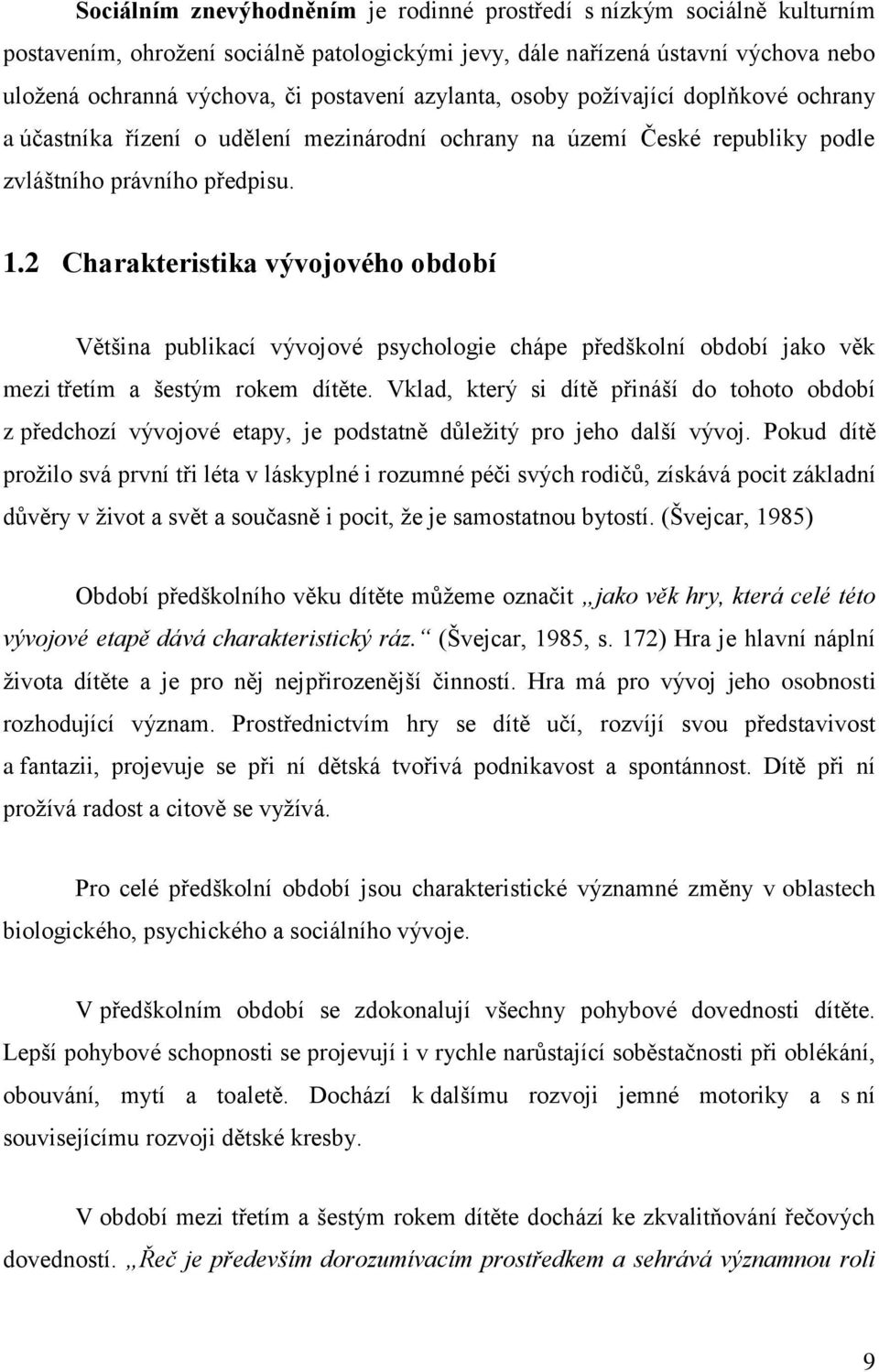 2 Charakteristika vývojového období Většina publikací vývojové psychologie chápe předškolní období jako věk mezi třetím a šestým rokem dítěte.