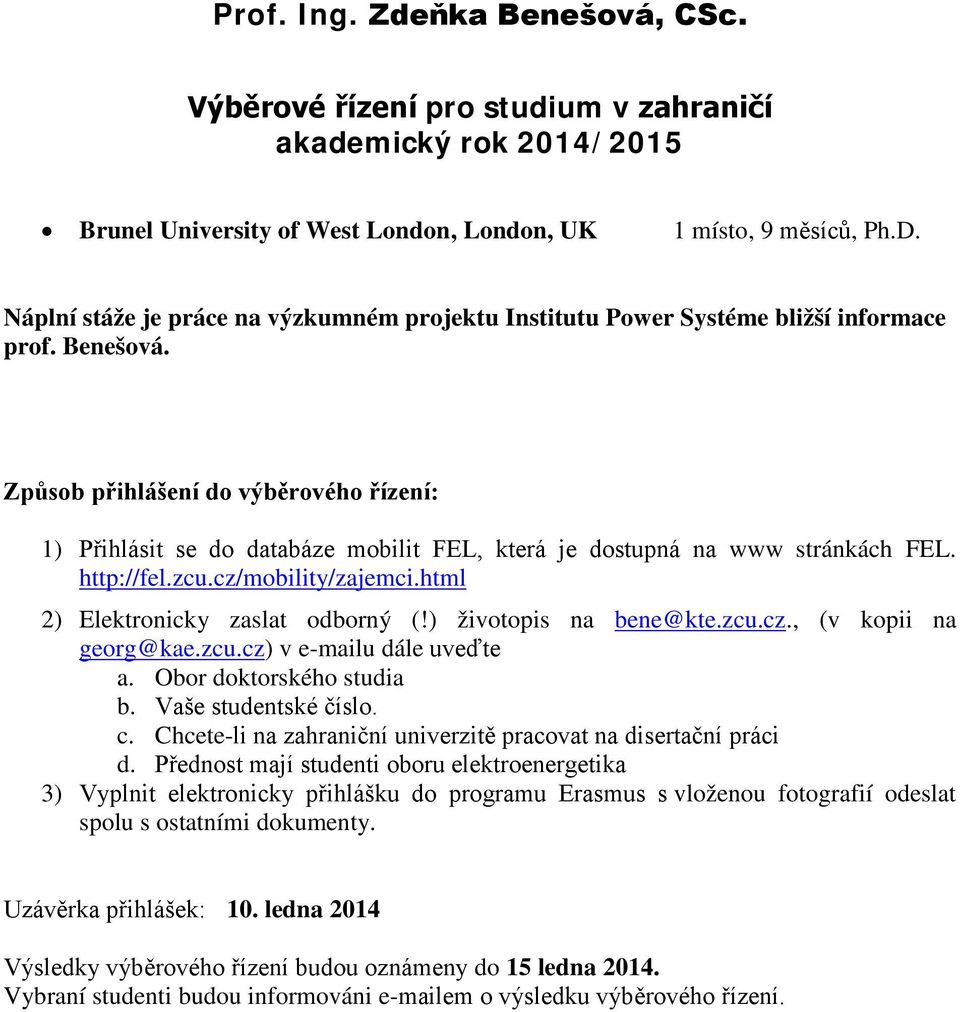2) Elektronicky zaslat odborný (!) životopis na bene@kte.zcu.cz., (v kopii na a. Obor doktorského studia b.