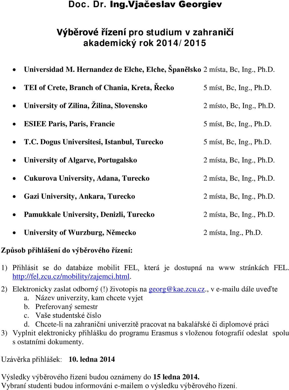 , Ph.D. Gazi University, Ankara, Turecko 2 místa, Bc, Ing., Ph.D. Pamukkale University, Denizli, Turecko 2 místa, Bc, Ing., Ph.D. University of Wurzburg, Německo 2 místa, Ing., Ph.D.. 2) Elektronicky zaslat odborný (!