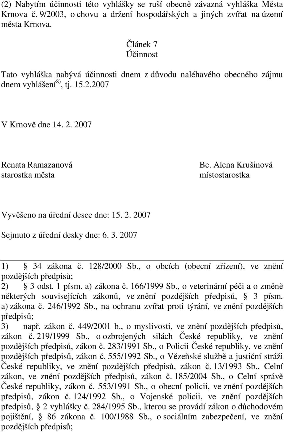 Alena Krušinová místostarostka Vyvěšeno na úřední desce dne: 15. 2. 2007 Sejmuto z úřední desky dne: 6. 3. 2007 1) 34 zákona č. 128/2000 Sb., o obcích (obecní zřízení), ve znění 2) 3 odst. 1 písm.