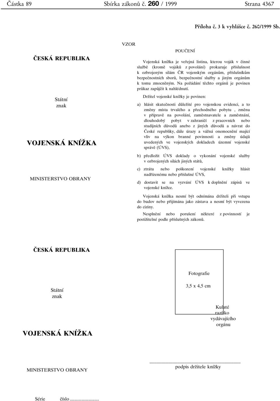 3be 0 3 (krome 0 3 voja 0 0ku 0 8 z povola 0 0n 0 1 0 0) prokazuje pr 0 3 0 1 0 0slus 0 3nost k ozbrojeny 0 0m sila 0 0m C 0 3 R vojensky 0 0m orga 0 0nu 0 8 m, pr 0 3 0 1 0 0slus 0 3n 0 1 0 0ku 0 8m