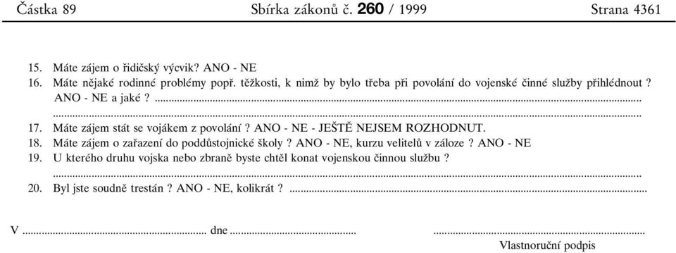 ANO - NE a jake 0 0?...... 17. Ma 0 0te za 0 0jem sta 0 0t se voja 0 0kem z povola 0 0n 0 1 0 0? ANO - NE - JES 0 3 TE 0 3 NEJSEM ROZHODNUT. 18.