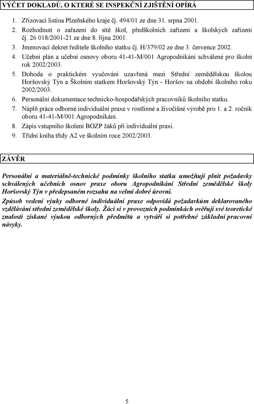 července 2002. 4. Učební plán a učební osnovy oboru 41-41-M/001 Agropodnikání schválené pro školní rok 2002/2003. 5.