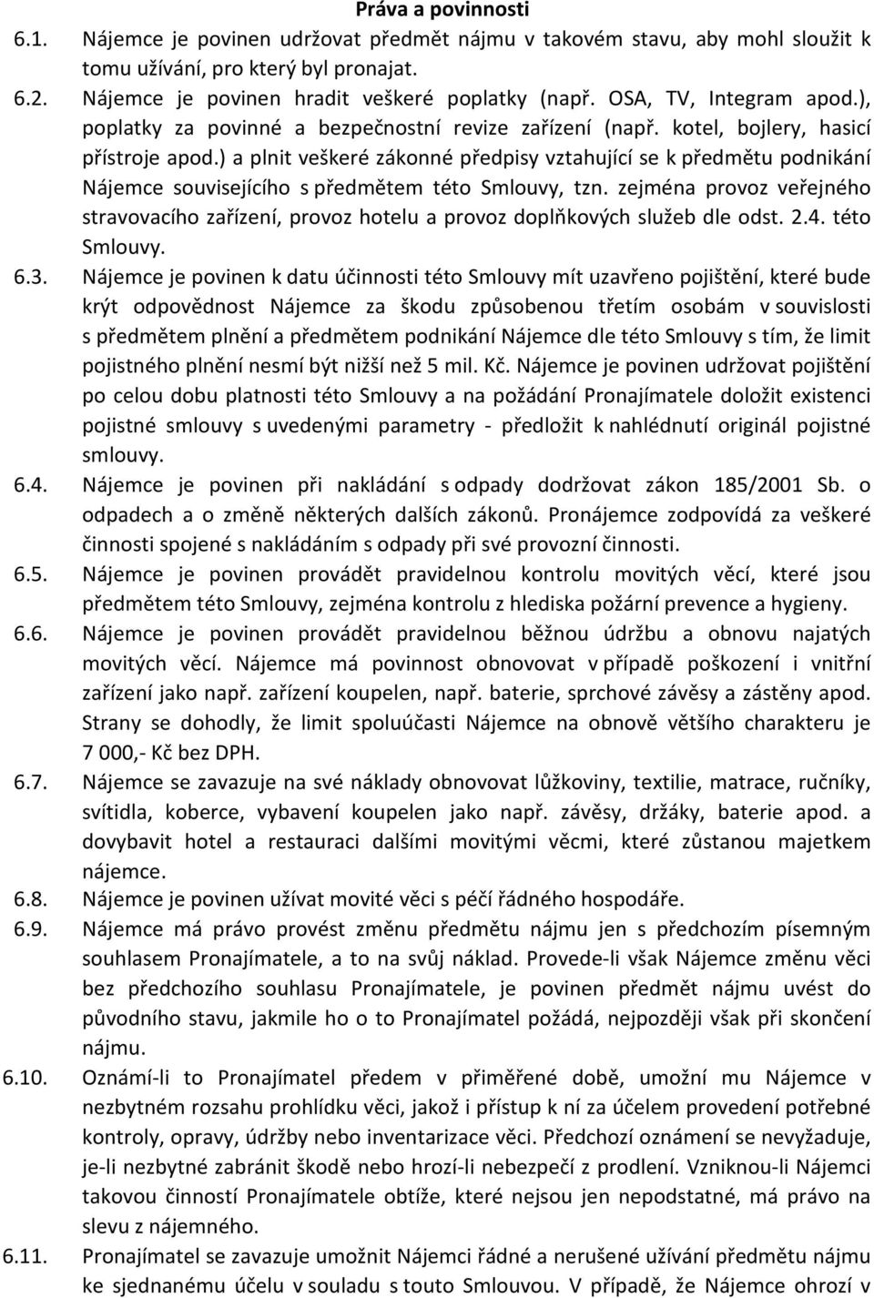 ) a plnit veškeré zákonné předpisy vztahující se k předmětu podnikání Nájemce souvisejícího s předmětem této Smlouvy, tzn.