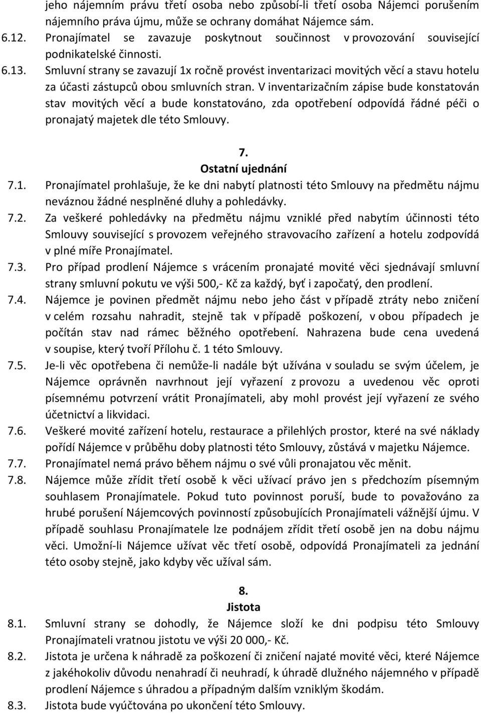 Smluvní strany se zavazují 1x ročně provést inventarizaci movitých věcí a stavu hotelu za účasti zástupců obou smluvních stran.
