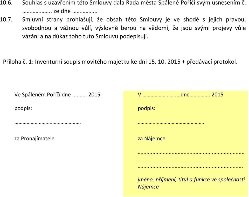 svými projevy vůle vázáni a na důkaz toho tuto Smlouvu podepisují. Příloha č. 1: Inventurní soupis movitého majetku ke dni 15. 10.