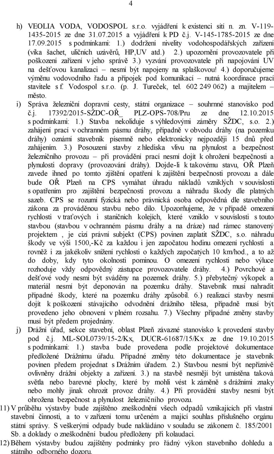 ) vyzvání provozovatele při napojování UV na dešťovou kanalizaci nesmí být napojeny na splaškovou! 4.