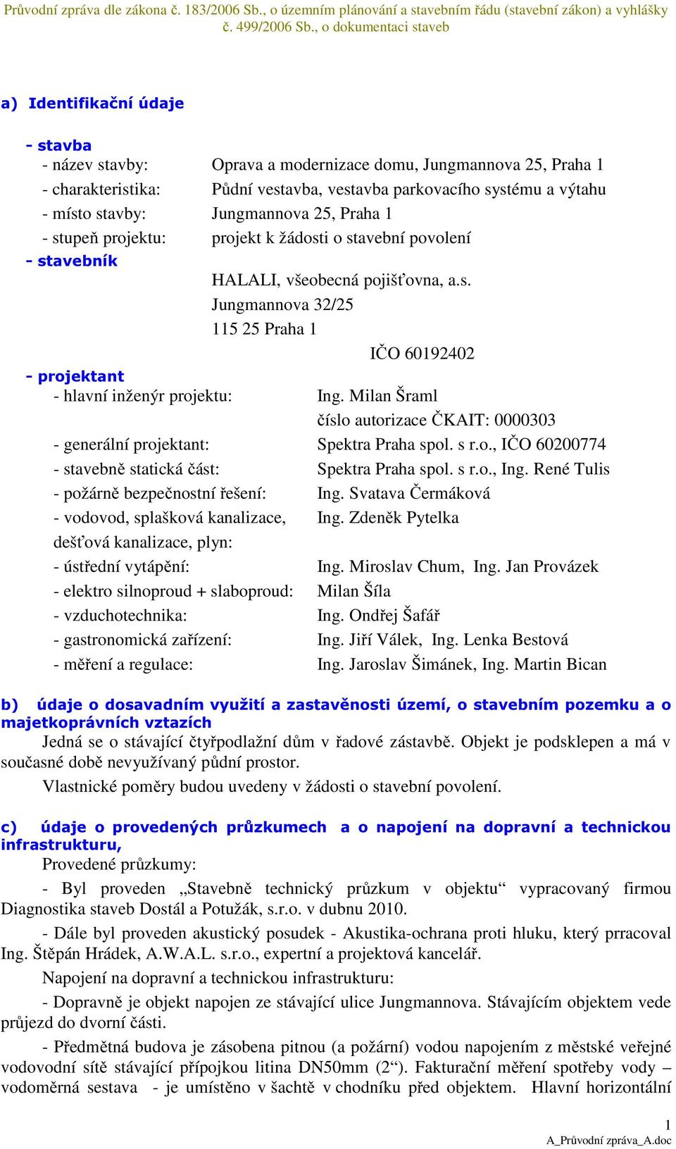 Milan Šraml číslo autorizace ČKAIT: 0000303 - generální projektant: Spektra Praha spol. s r.o., IČO 60200774 - stavebně statická část: Spektra Praha spol. s r.o., Ing.
