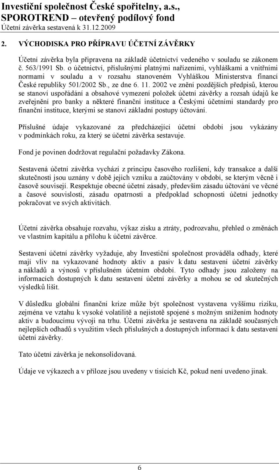 2002 ve znění pozdějších předpisů, kterou se stanoví uspořádání a obsahové vymezení položek účetní závěrky a rozsah údajů ke zveřejnění pro banky a některé finanční instituce a Českými účetními