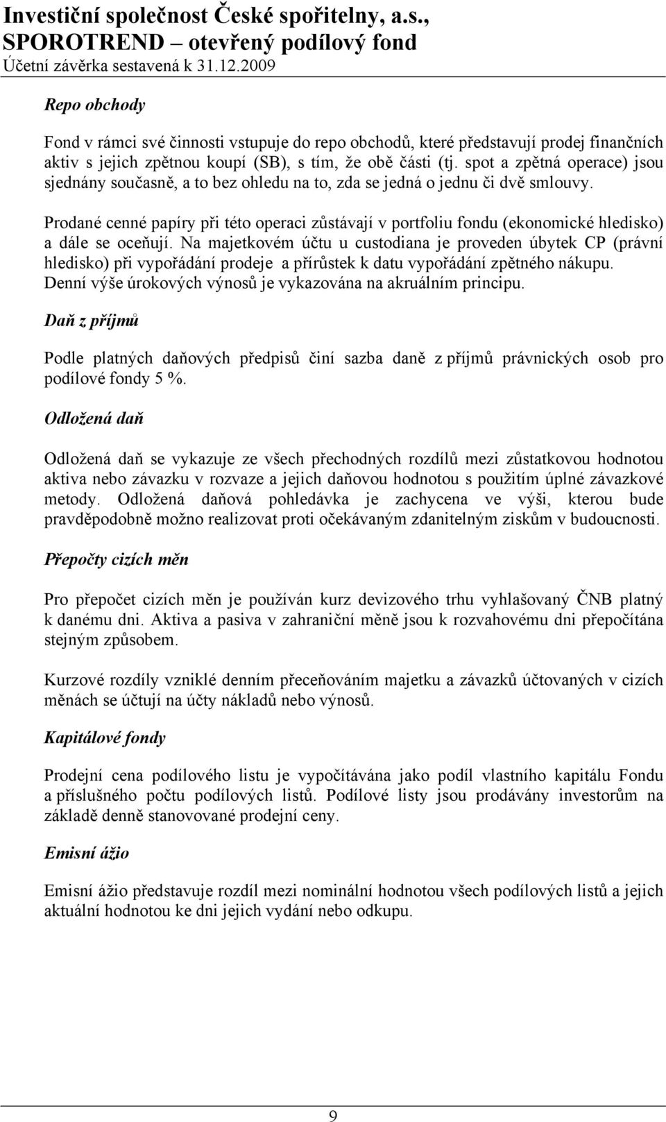 Prodané cenné papíry při této operaci zůstávají v portfoliu fondu (ekonomické hledisko) a dále se oceňují.