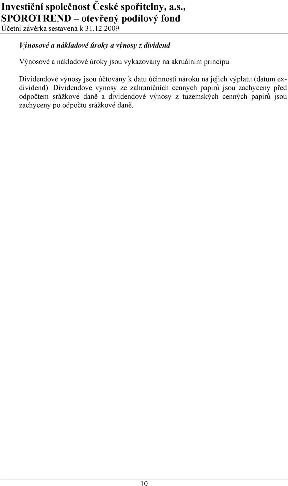 Dividendové výnosy jsou účtovány k datu účinnosti nároku na jejich výplatu (datum exdividend).