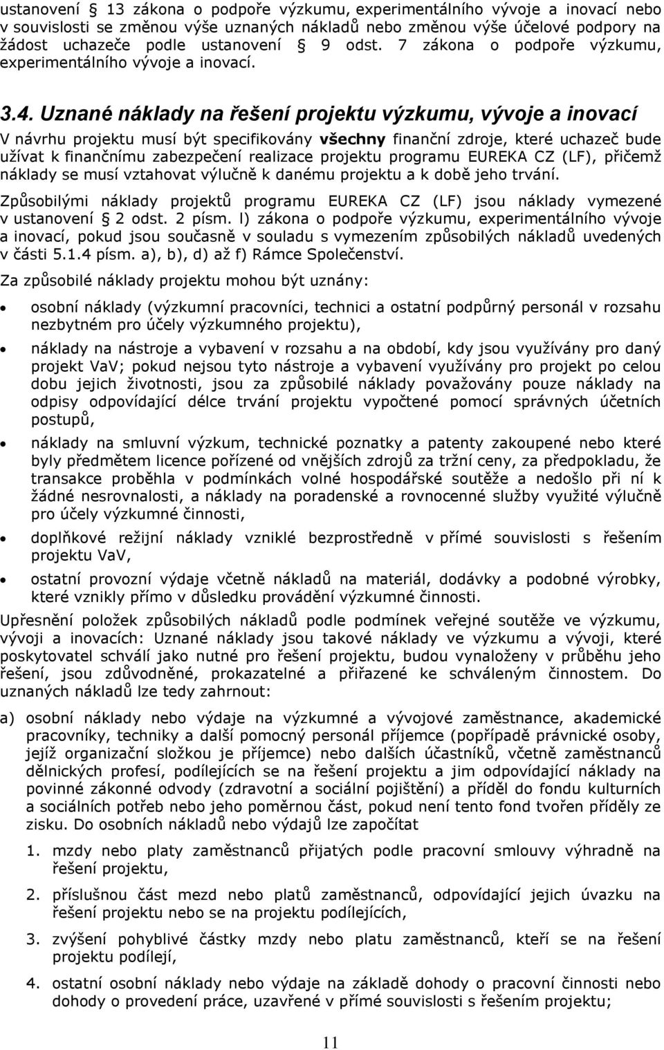 Uznané náklady na řešení projektu výzkumu, vývoje a inovací V návrhu projektu musí být specifikovány všechny finanční zdroje, které uchazeč bude užívat k finančnímu zabezpečení realizace projektu