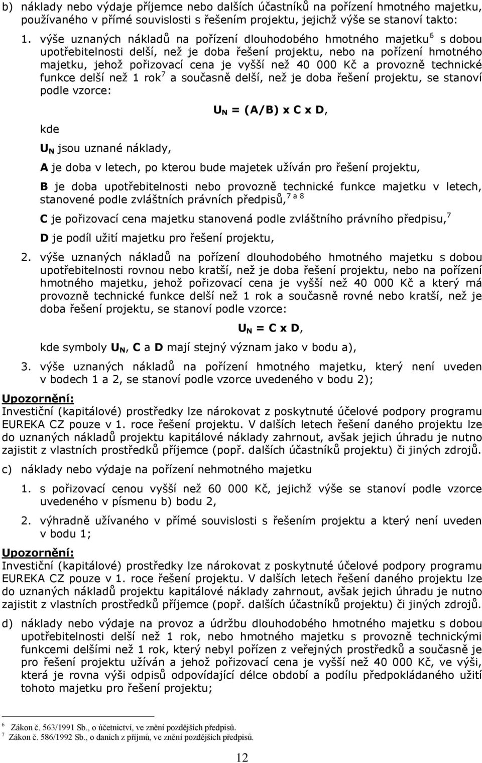 000 Kč a provozně technické funkce delší než 1 rok 7 a současně delší, než je doba řešení projektu, se stanoví podle vzorce: kde U N jsou uznané náklady, U N = (A/B) x C x D, A je doba v letech, po