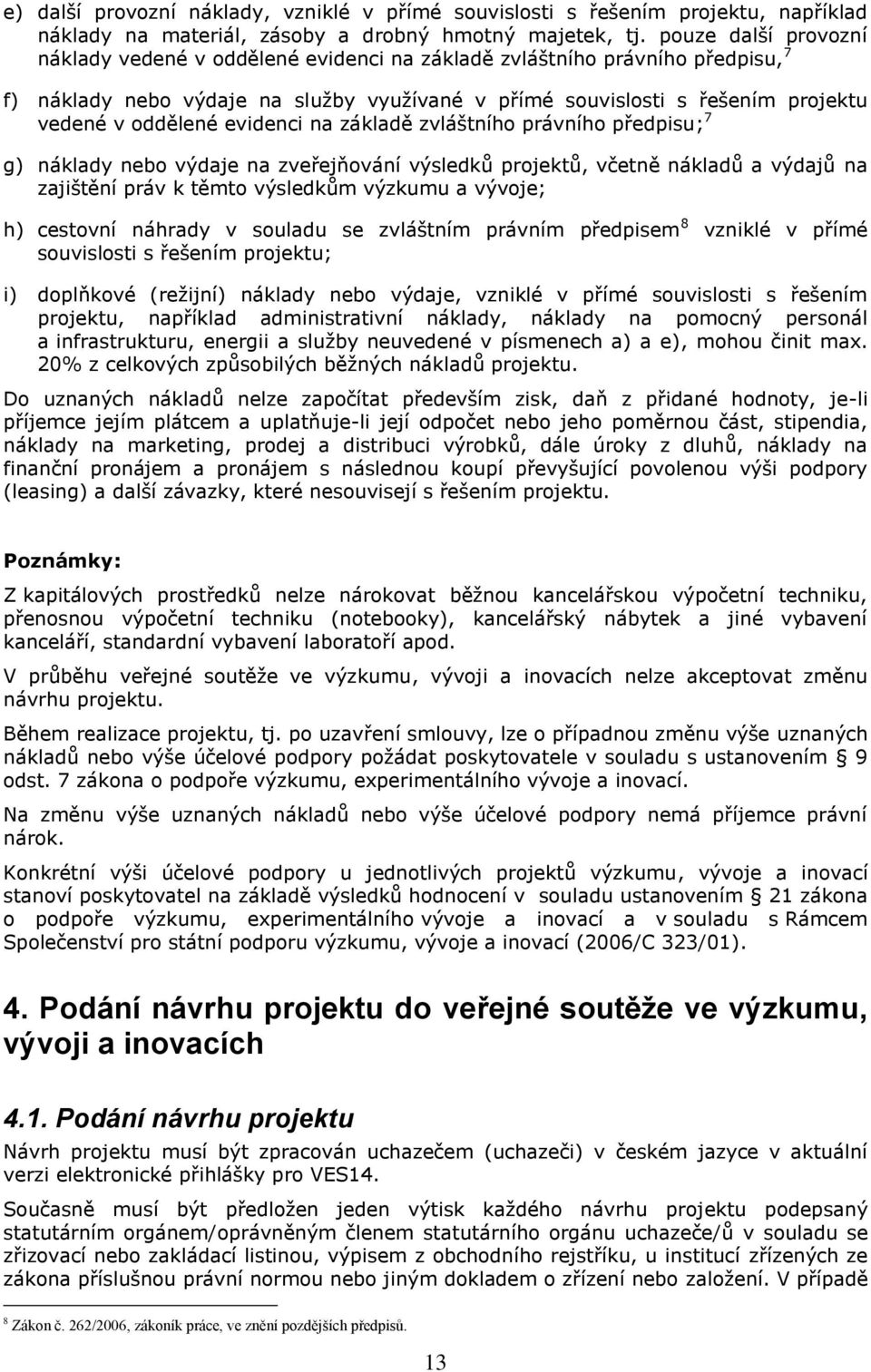 evidenci na základě zvláštního právního předpisu; 7 g) náklady nebo výdaje na zveřejňování výsledků projektů, včetně nákladů a výdajů na zajištění práv k těmto výsledkům výzkumu a vývoje; h) cestovní