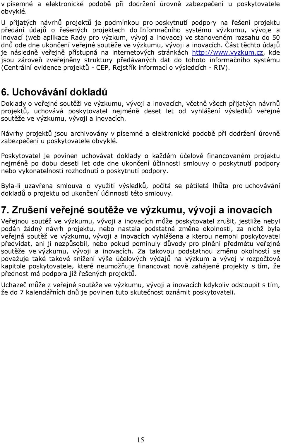 vývoj a inovace) ve stanoveném rozsahu do 50 dnů ode dne ukončení veřejné soutěže ve výzkumu, vývoji a inovacích. Část těchto údajů je následně veřejně přístupná na internetových stránkách http://www.