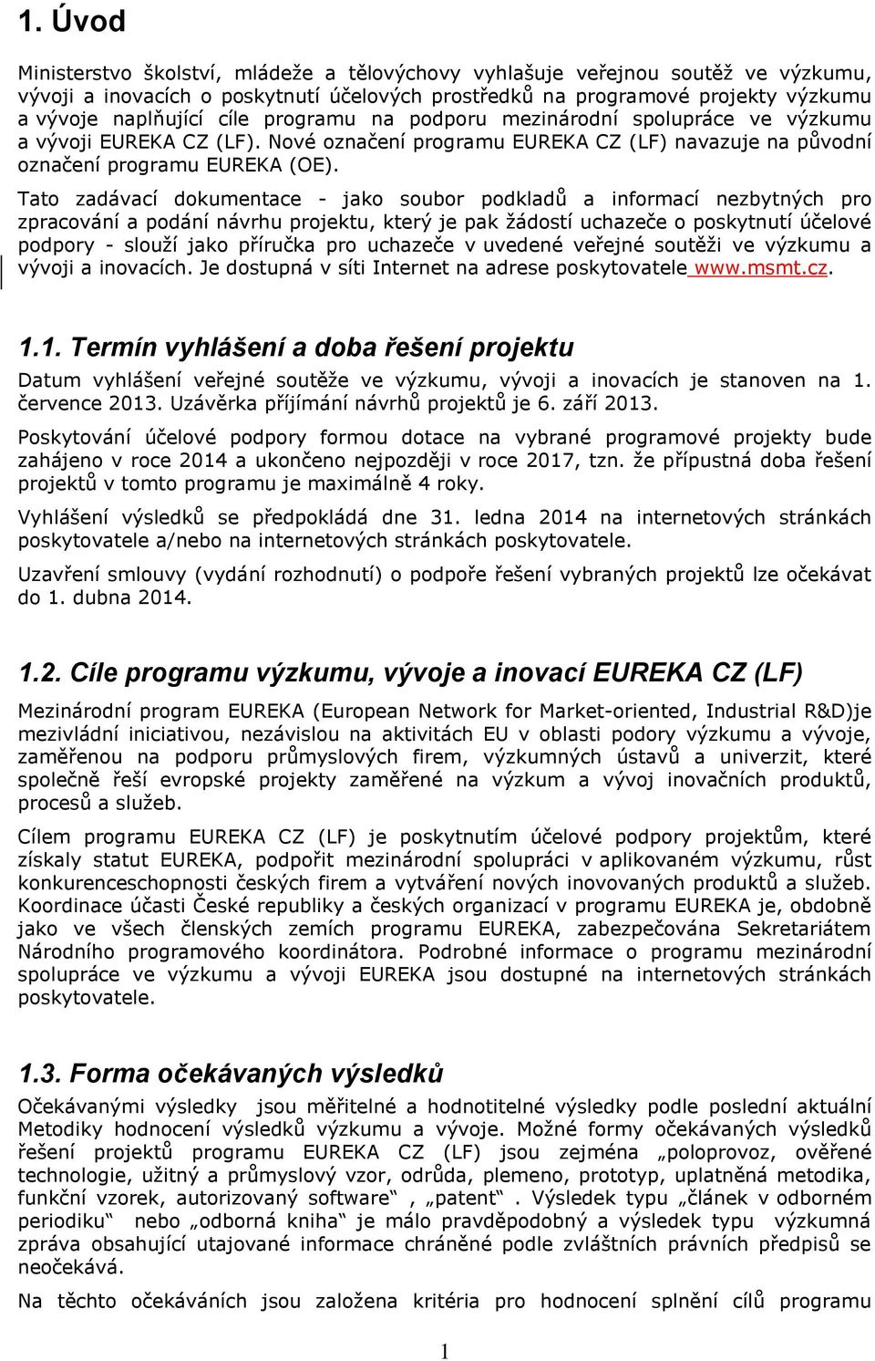 Tato zadávací dokumentace - jako soubor podkladů a informací nezbytných pro zpracování a podání návrhu projektu, který je pak žádostí uchazeče o poskytnutí účelové podpory - slouží jako příručka pro