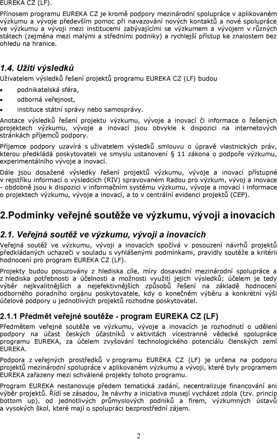 institucemi zabývajícími se výzkumem a vývojem v různých státech (zejména mezi malými a středními podniky) a rychlejší přístup ke znalostem bez ohledu na hranice. 1.4.
