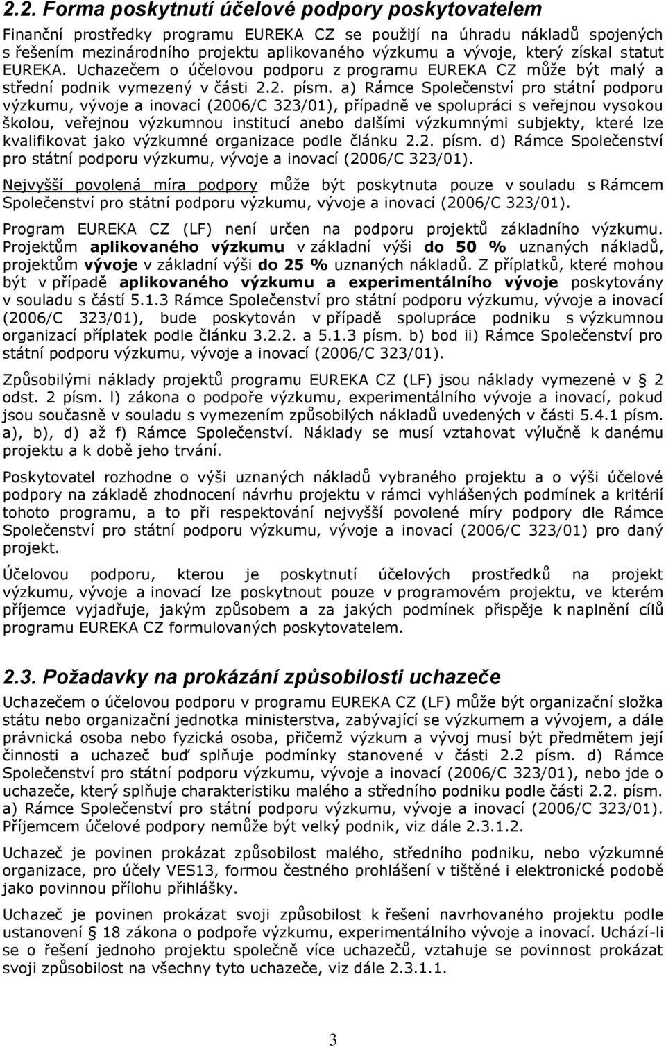 a) Rámce Společenství pro státní podporu výzkumu, vývoje a inovací (2006/C 323/01), případně ve spolupráci s veřejnou vysokou školou, veřejnou výzkumnou institucí anebo dalšími výzkumnými subjekty,