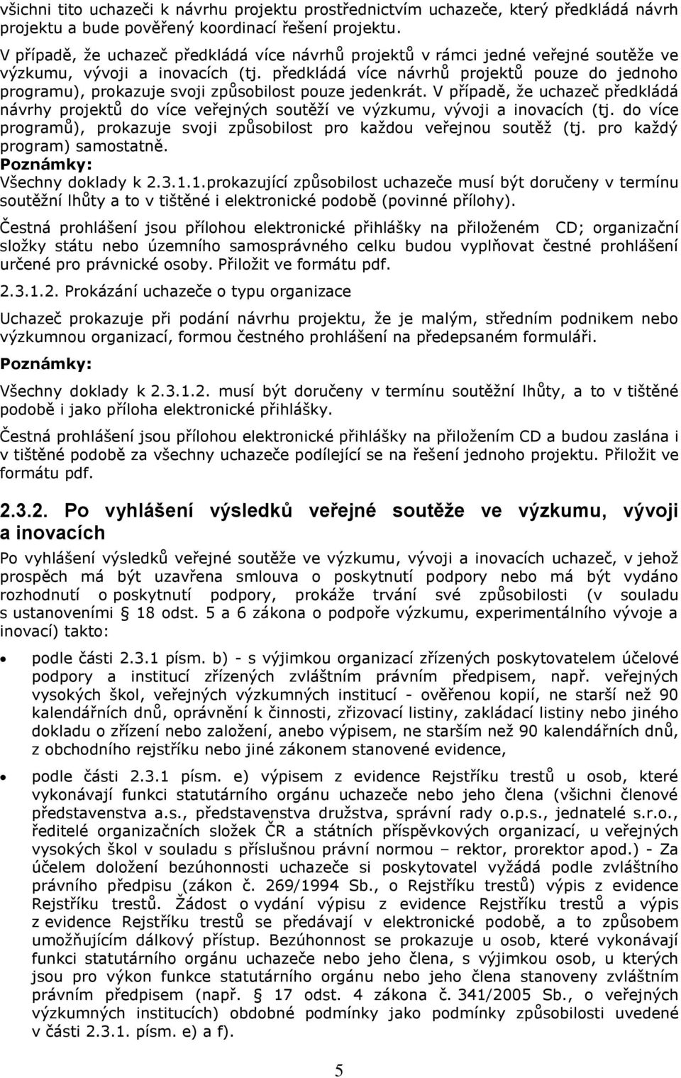 předkládá více návrhů projektů pouze do jednoho programu), prokazuje svoji způsobilost pouze jedenkrát.