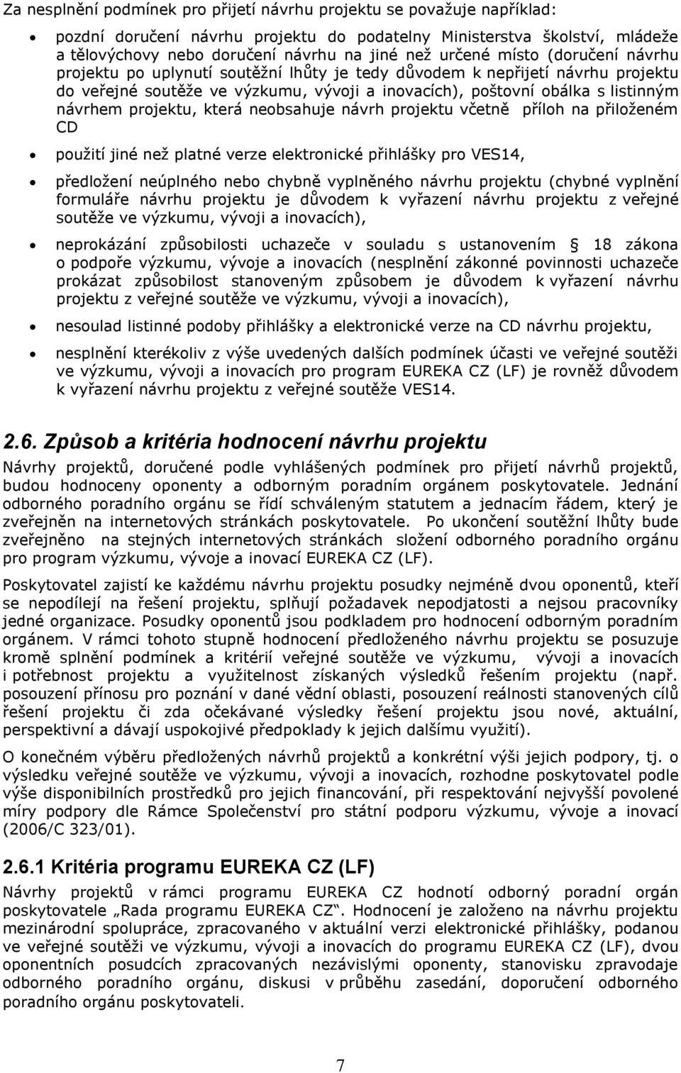 projektu, která neobsahuje návrh projektu včetně příloh na přiloženém CD použití jiné než platné verze elektronické přihlášky pro VES14, předložení neúplného nebo chybně vyplněného návrhu projektu
