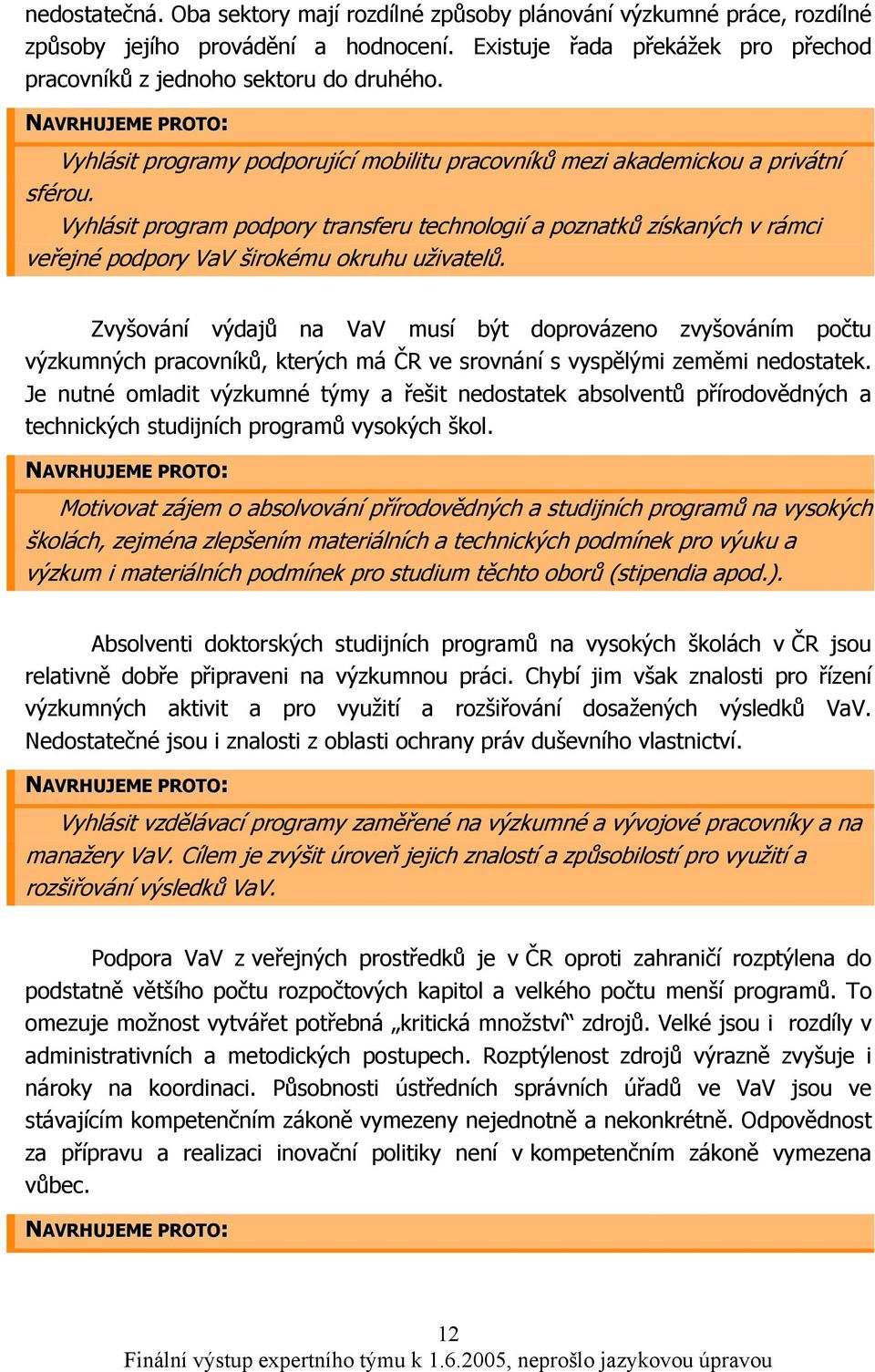 Vyhlásit program podpory transferu technologií a poznatků získaných v rámci veřejné podpory VaV širokému okruhu uživatelů.