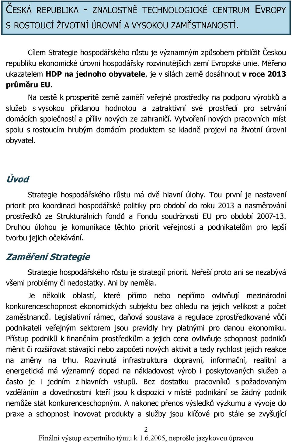 Měřeno ukazatelem HDP na jednoho obyvatele, je v silách země dosáhnout v roce 2013 průměru EU.