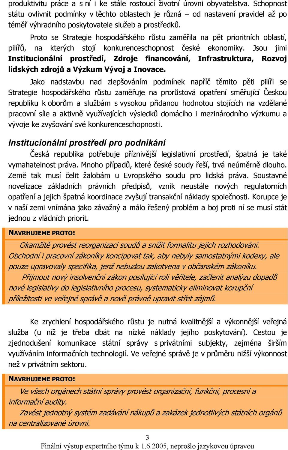 Proto se Strategie hospodářského růstu zaměřila na pět prioritních oblastí, pilířů, na kterých stojí konkurenceschopnost české ekonomiky.