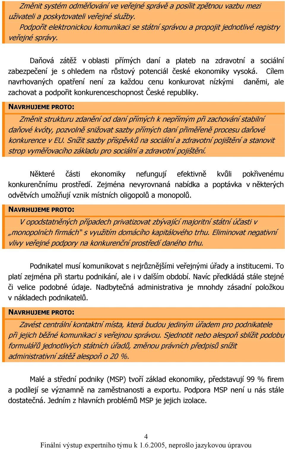 Daňová zátěž v oblasti přímých daní a plateb na zdravotní a sociální zabezpečení je s ohledem na růstový potenciál české ekonomiky vysoká.