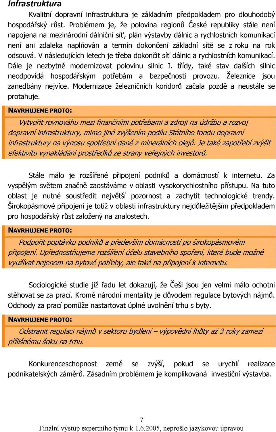 základní sítě se z roku na rok odsouvá. V následujících letech je třeba dokončit síť dálnic a rychlostních komunikací. Dále je nezbytné modernizovat polovinu silnic I.