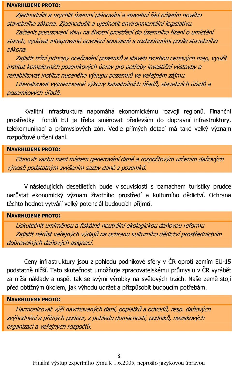 Zajistit tržní principy oceňování pozemků a staveb tvorbou cenových map, využít institut komplexních pozemkových úprav pro potřeby investiční výstavby a rehabilitovat institut nuceného výkupu pozemků