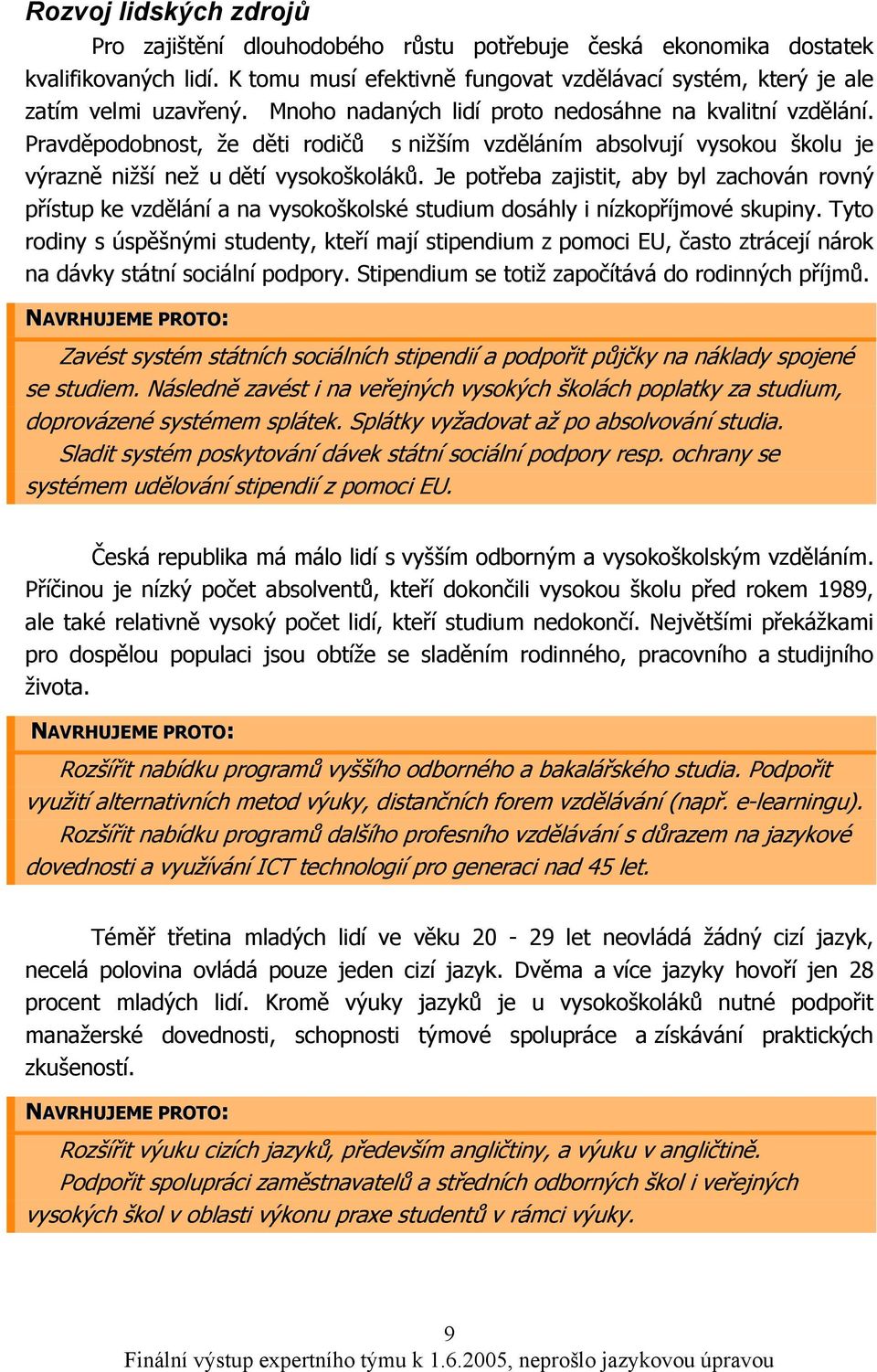 Je potřeba zajistit, aby byl zachován rovný přístup ke vzdělání a na vysokoškolské studium dosáhly i nízkopříjmové skupiny.