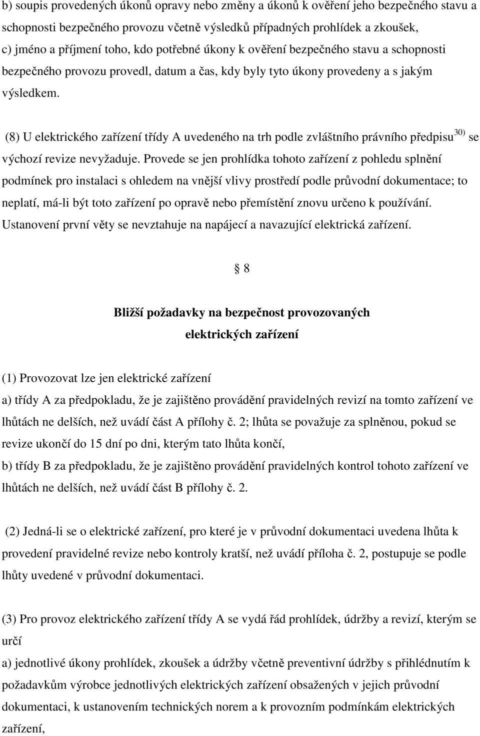 (8) U elektrického zařízení třídy A uvedeného na trh podle zvláštního právního předpisu 30) se výchozí revize nevyžaduje.