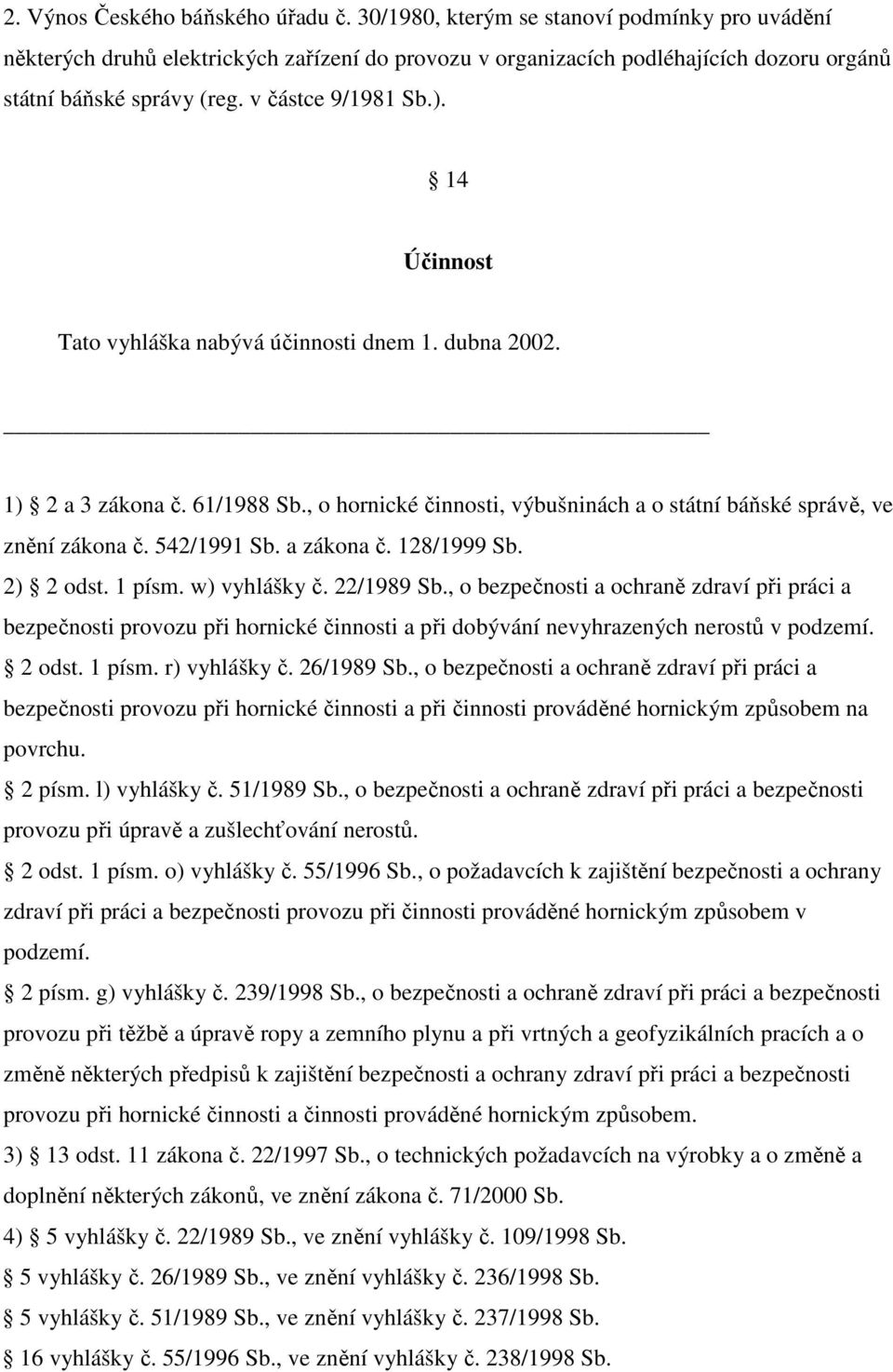 14 Účinnost Tato vyhláška nabývá účinnosti dnem 1. dubna 2002. 1) 2 a 3 zákona č. 61/1988 Sb., o hornické činnosti, výbušninách a o státní báňské správě, ve znění zákona č. 542/1991 Sb. a zákona č.