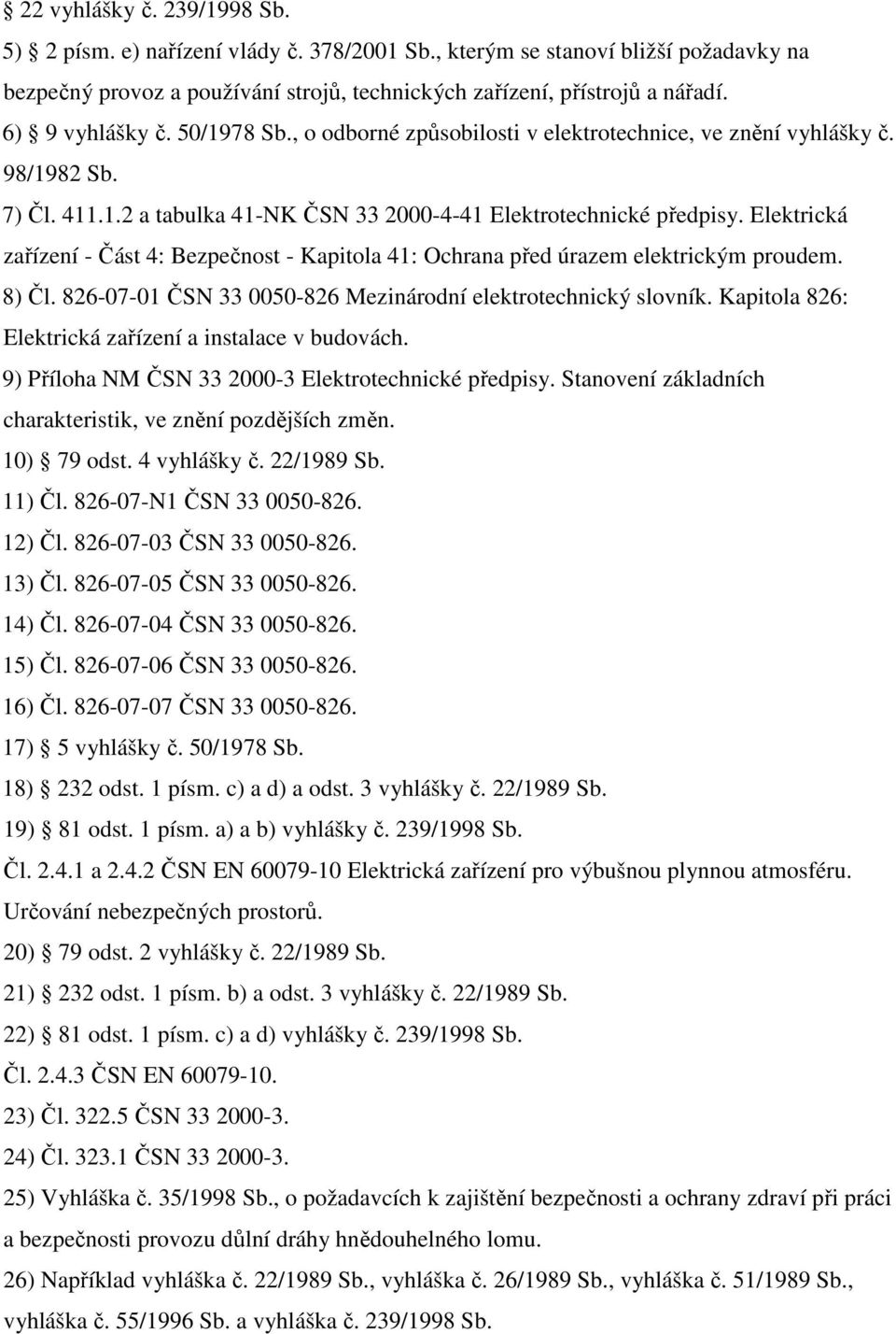 Elektrická zařízení - Část 4: Bezpečnost - Kapitola 41: Ochrana před úrazem elektrickým proudem. 8) Čl. 826-07-01 ČSN 33 0050-826 Mezinárodní elektrotechnický slovník.